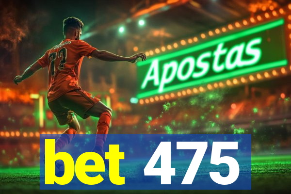 bet 475